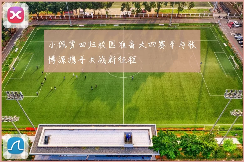 小佩贾回归校园准备大四赛季与张博源携手共战新征程