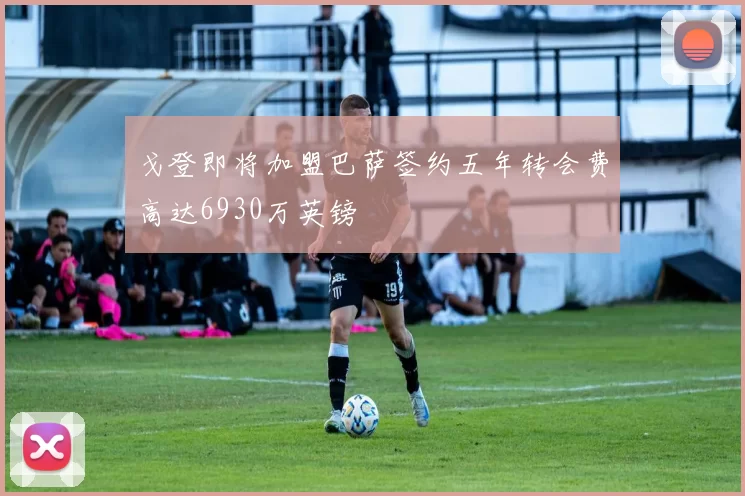 戈登即将加盟巴萨签约五年转会费高达6930万英镑
