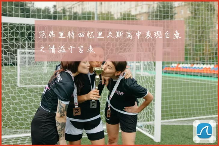 范弗里特回忆里夫斯高中表现自豪之情溢于言表