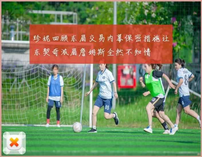 珍妮回顾东眉交易内幕保密措施让东契奇浓眉詹姆斯全然不知情